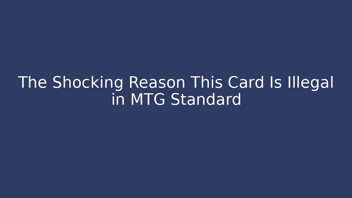 The Shocking Reason This Card Is Illegal in MTG Standard