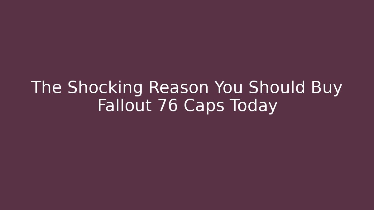 The Shocking Reason You Should Buy Fallout 76 Caps Today