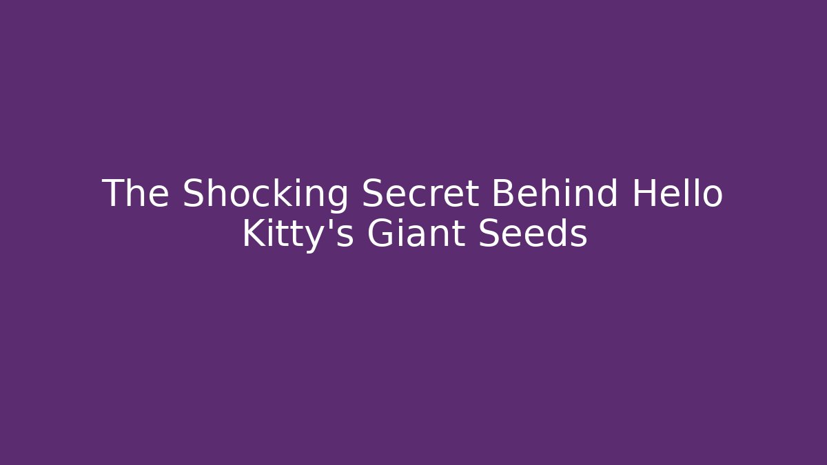 The Shocking Secret Behind Hello Kitty's Giant Seeds - Buddy Program