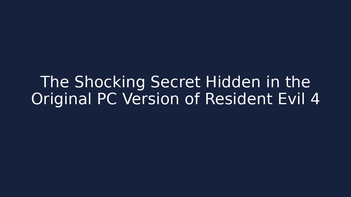 The Shocking Secret Hidden in the Original PC Version of Resident Evil 4