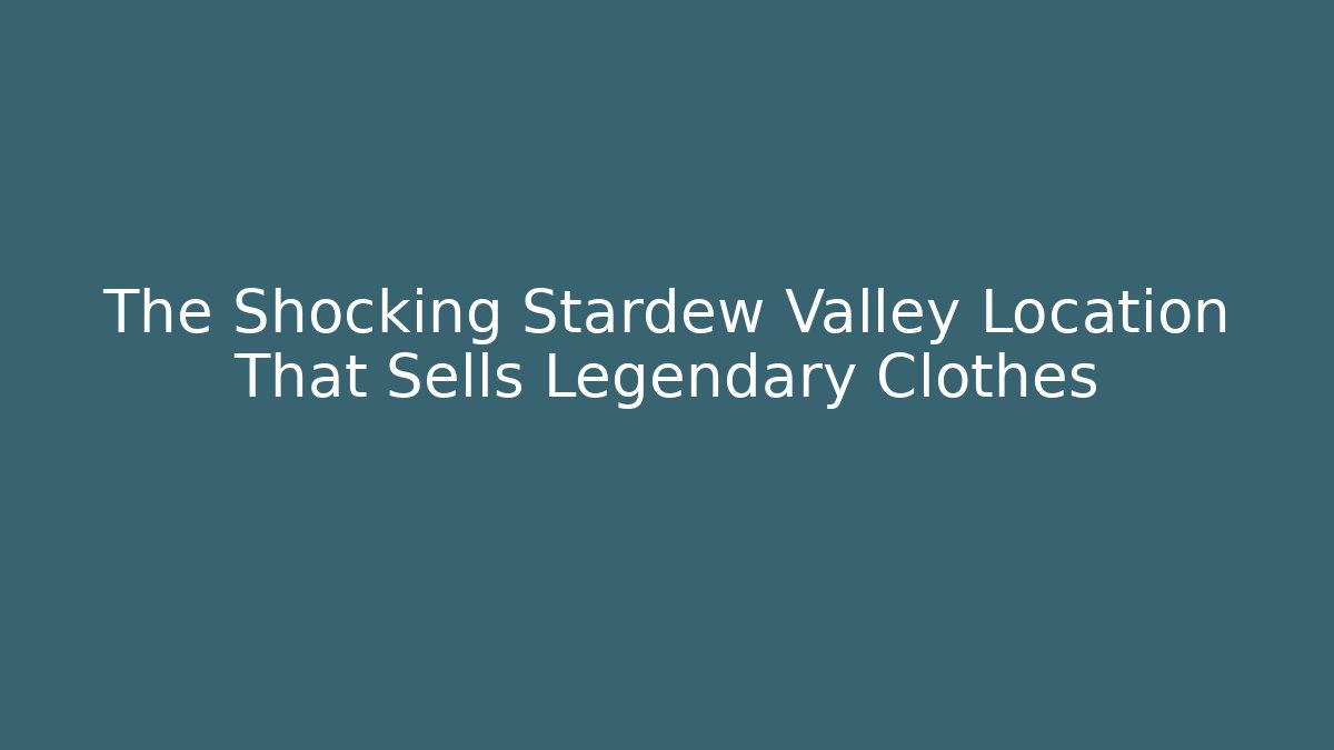 The Shocking Stardew Valley Location That Sells Legendary Clothes