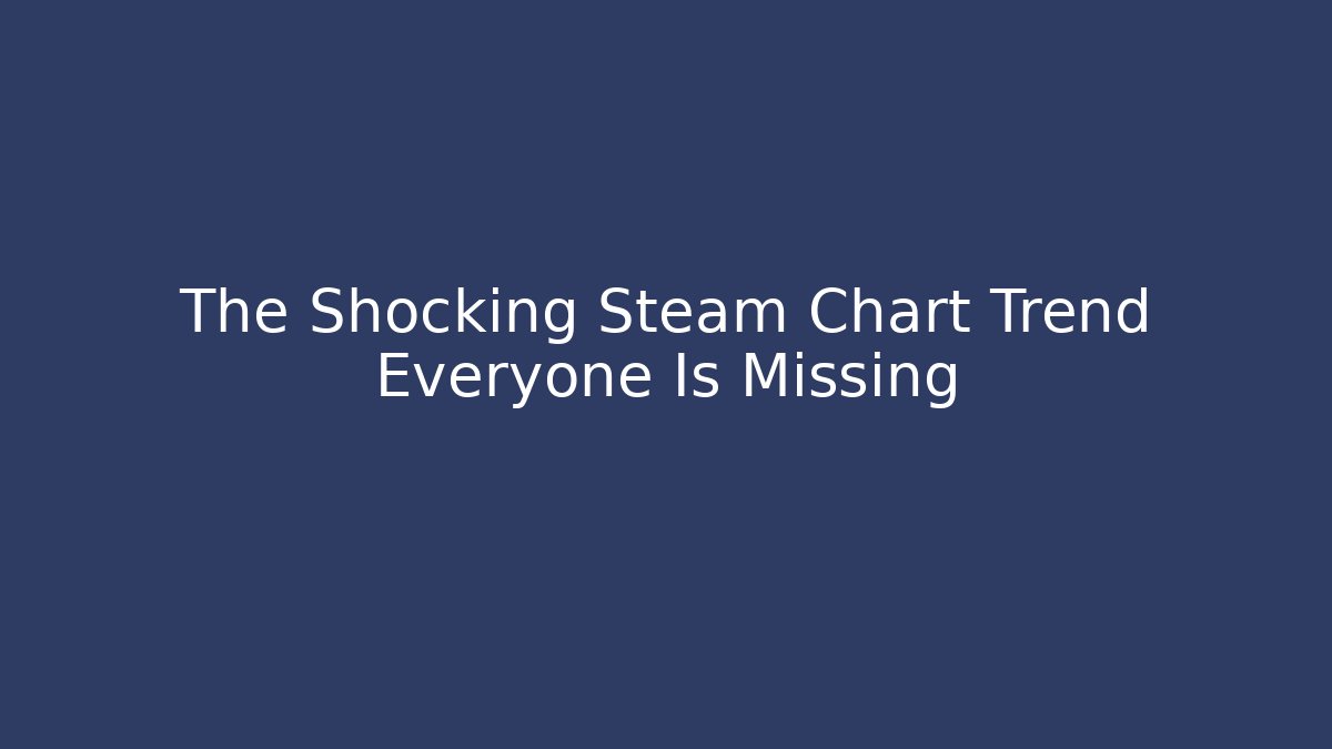 The Shocking Steam Chart Trend Everyone Is Missing