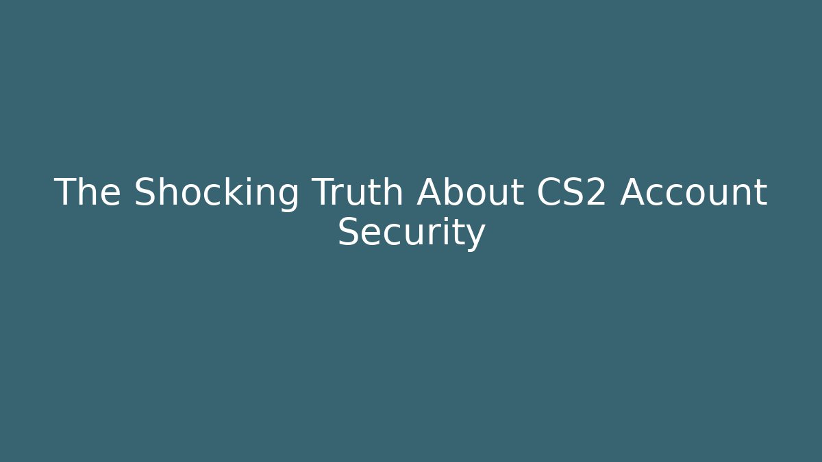The Shocking Truth About CS2 Account Security