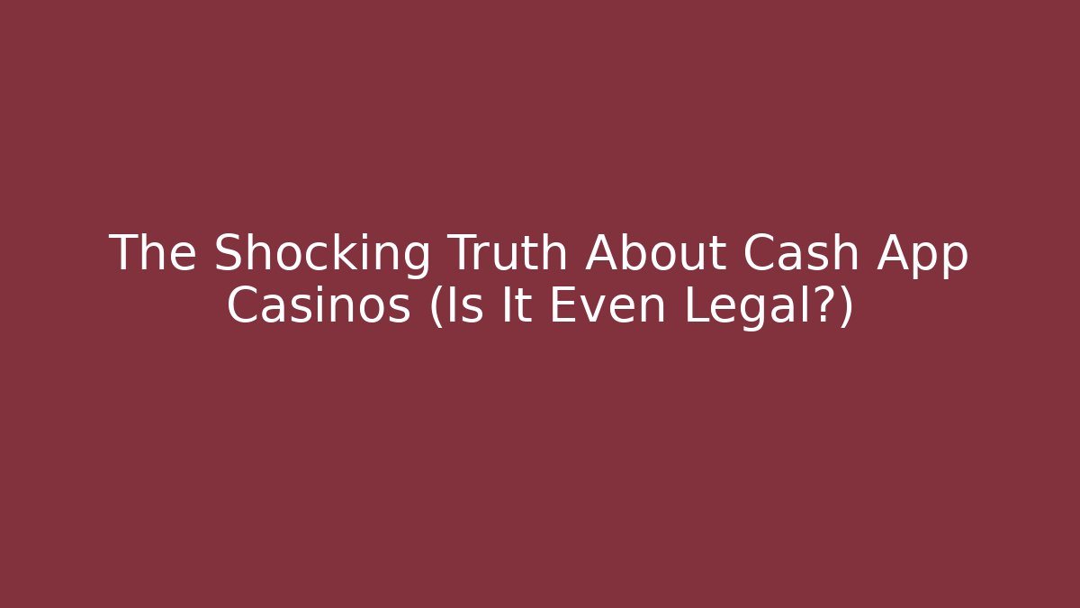 The Shocking Truth About Cash App Casinos (Is It Even Legal?)