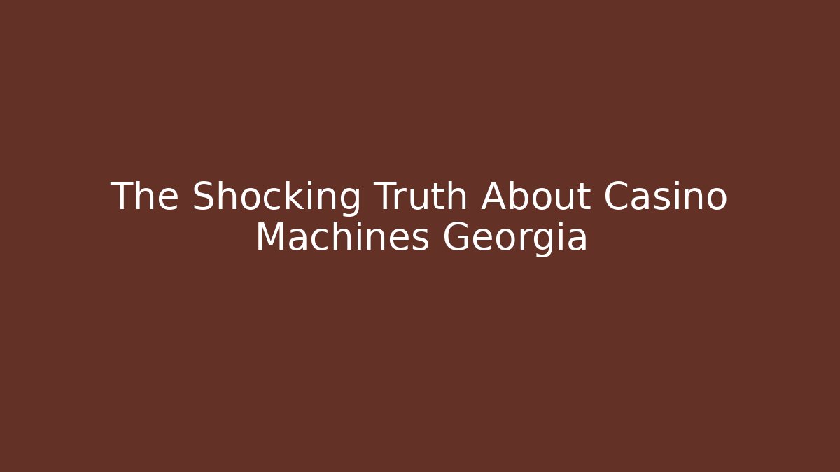 The Shocking Truth About Casino Machines Georgia