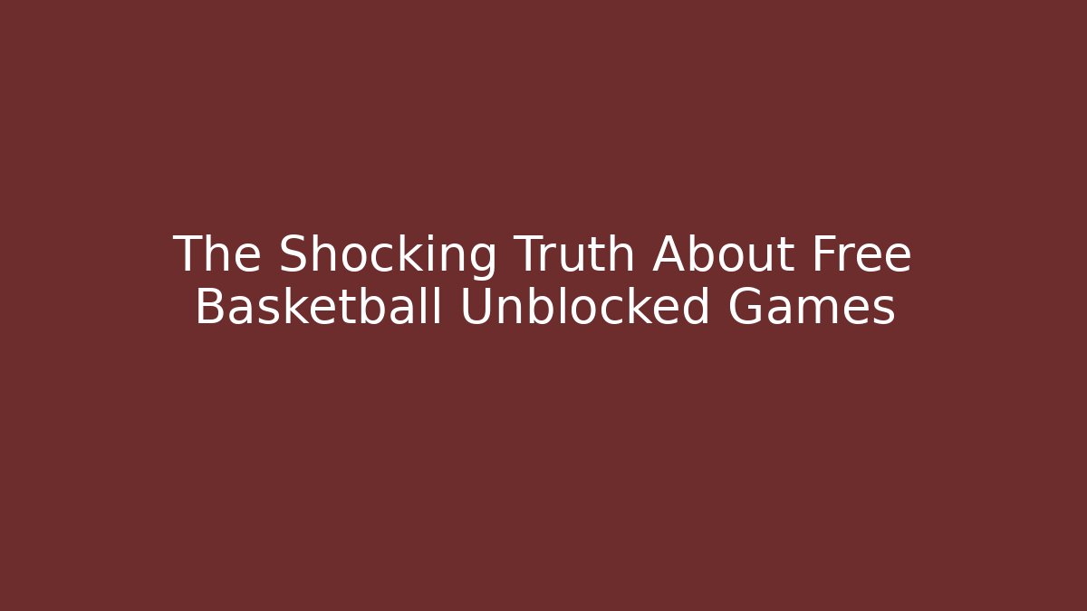The Shocking Truth About Free Basketball Unblocked Games