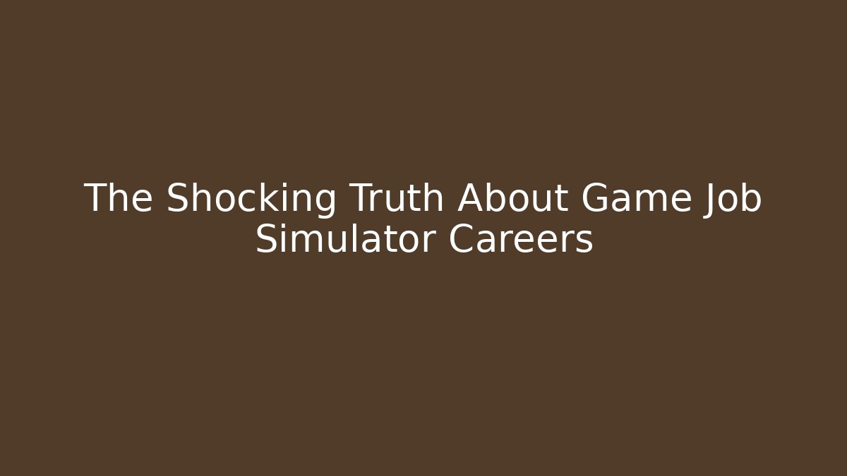 The Shocking Truth About Game Job Simulator Careers