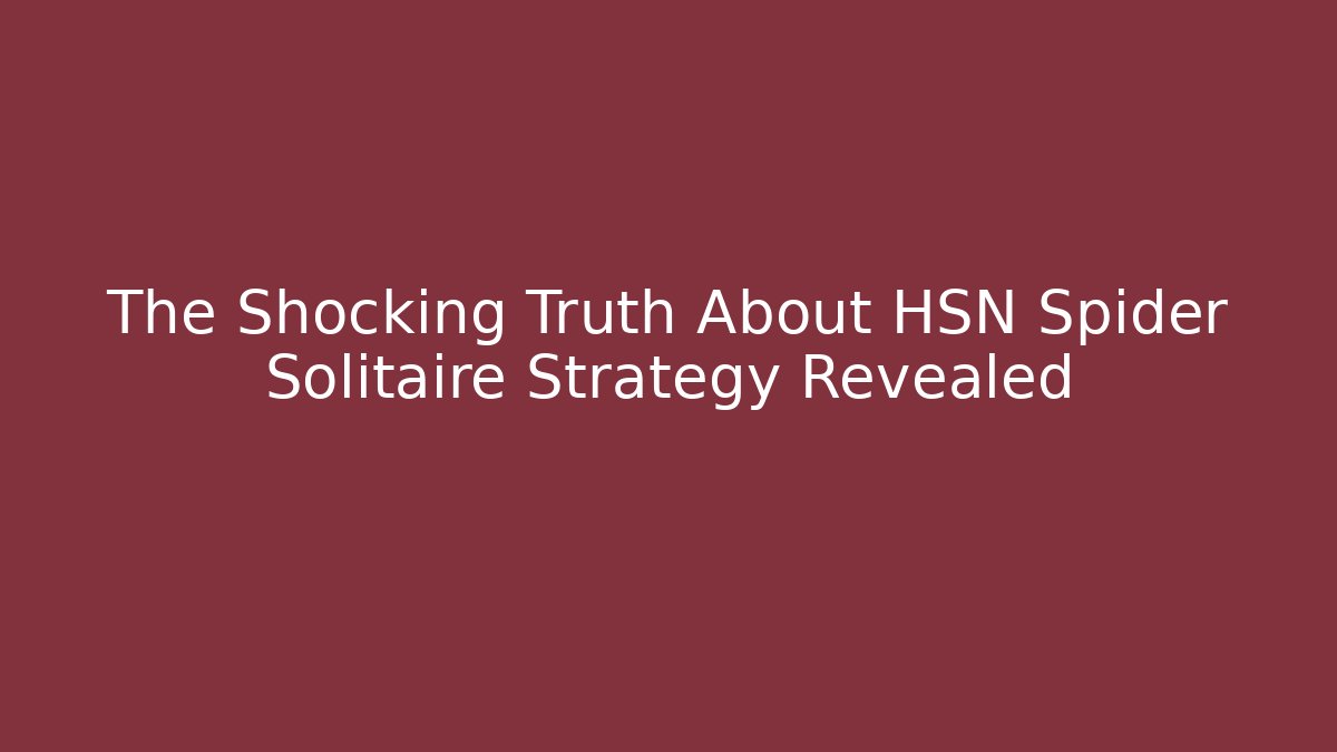 The Shocking Truth About HSN Spider Solitaire Strategy Revealed