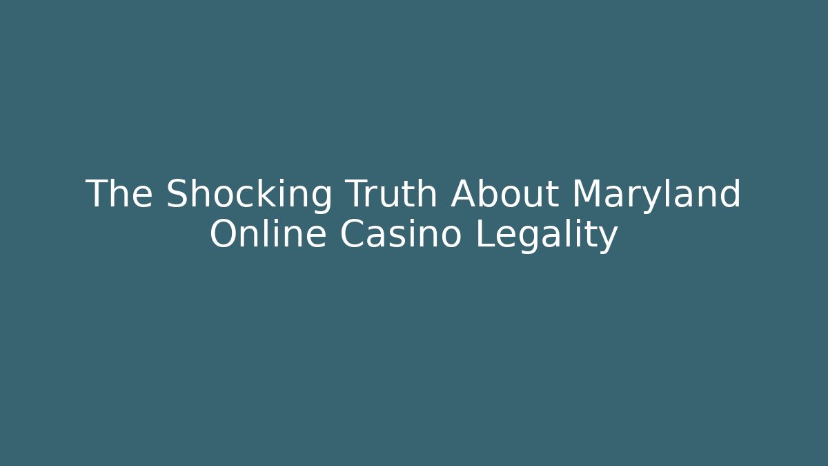The Shocking Truth About Maryland Online Casino Legality