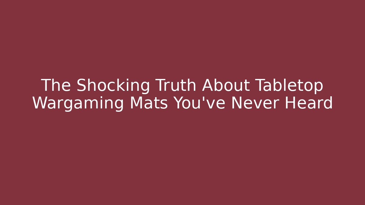 The Shocking Truth About Tabletop Wargaming Mats You've Never Heard - Buddy Program