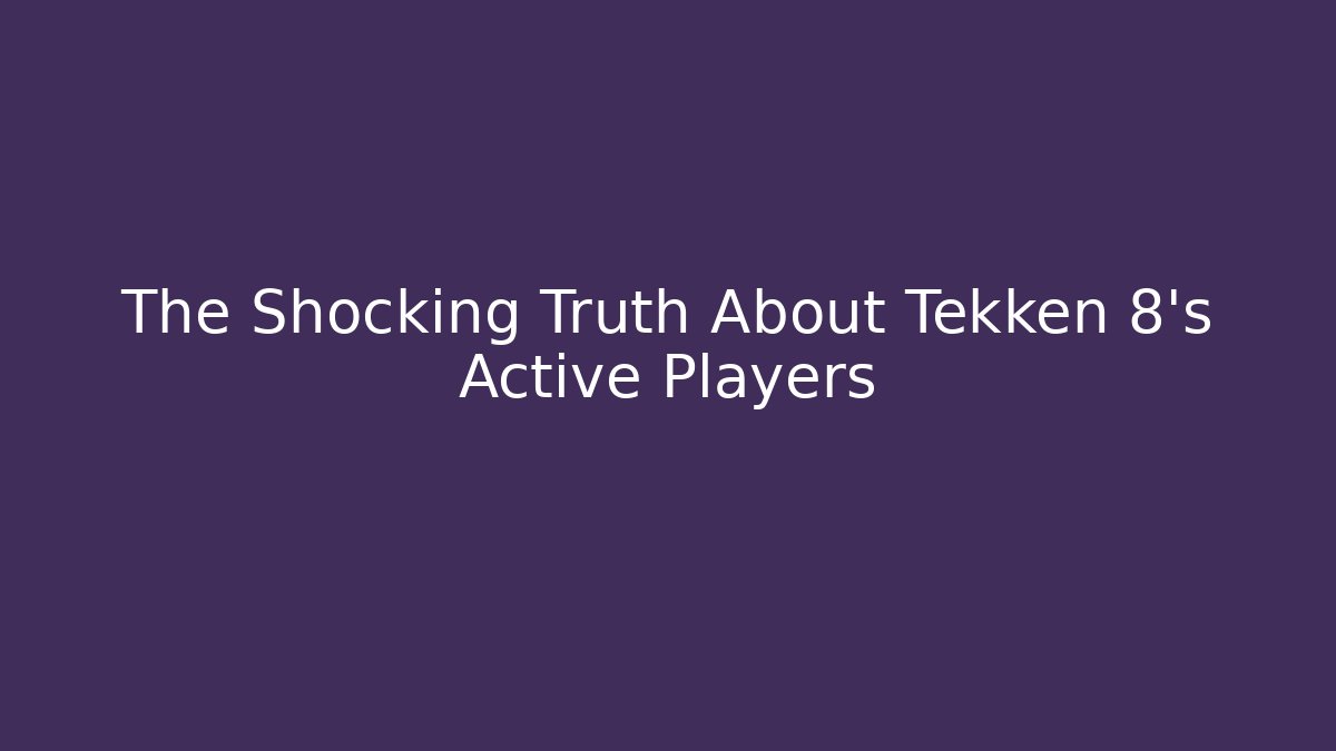 The Shocking Truth About Tekken 8's Active Players