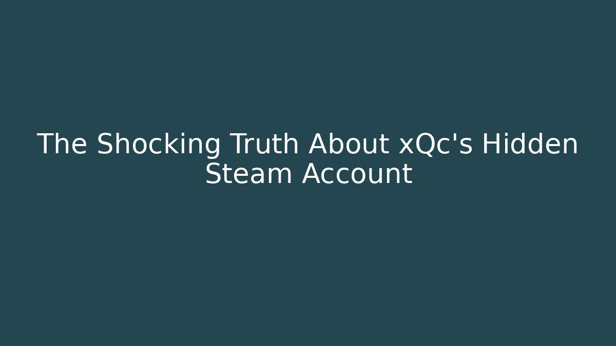 The Shocking Truth About xQc's Hidden Steam Account