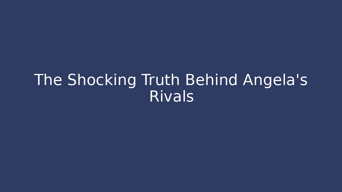 The Shocking Truth Behind Angela's Rivals