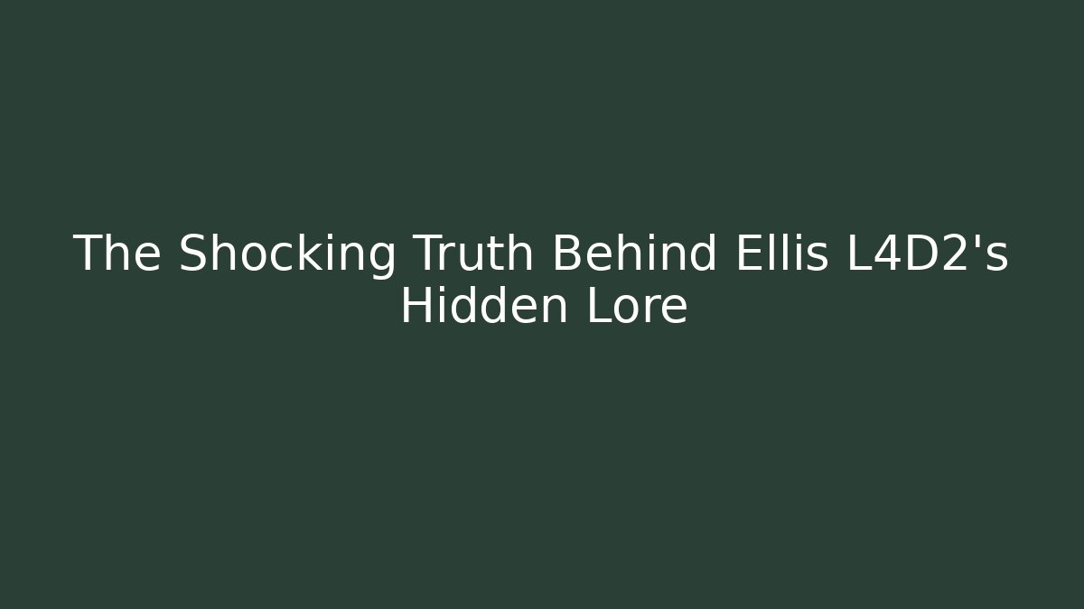 The Shocking Truth Behind Ellis L4D2's Hidden Lore