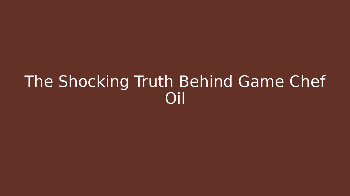 The Shocking Truth Behind Game Chef Oil