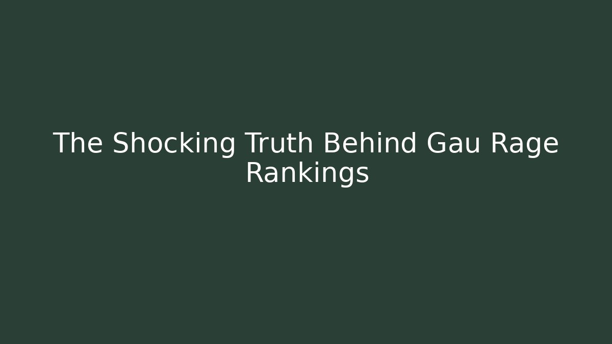 The Shocking Truth Behind Gau Rage Rankings