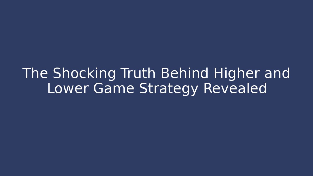 The Shocking Truth Behind Higher and Lower Game Strategy Revealed