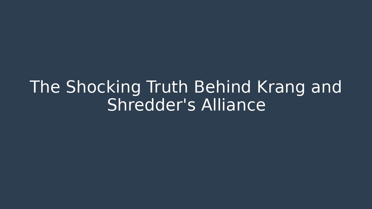 The Shocking Truth Behind Krang and Shredder's Alliance