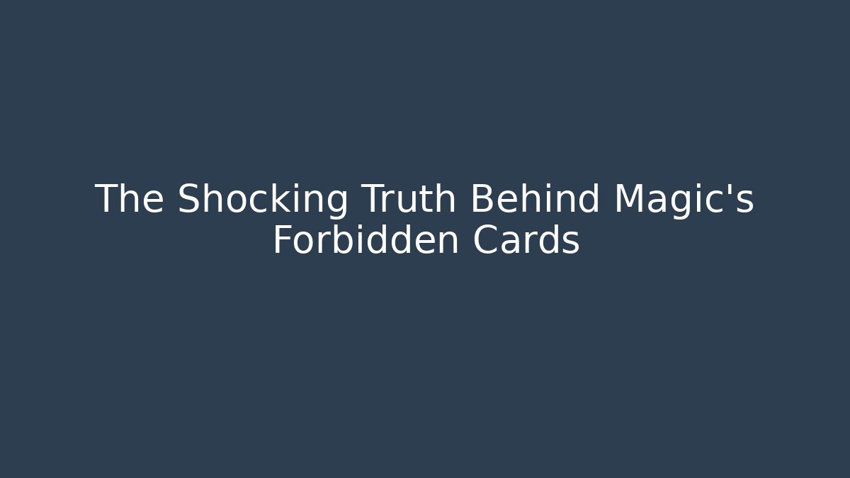 The Shocking Truth Behind Magic's Forbidden Cards