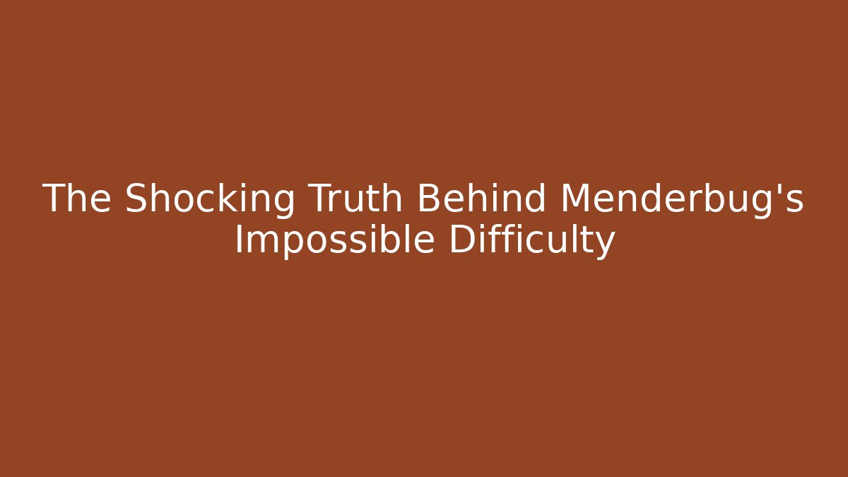The Shocking Truth Behind Menderbug's Impossible Difficulty