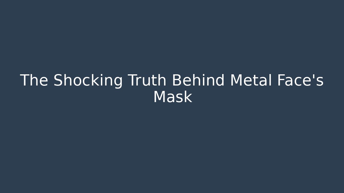 The Shocking Truth Behind Metal Face's Mask