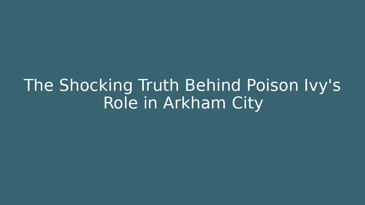 The Shocking Truth Behind Poison Ivy's Role in Arkham City