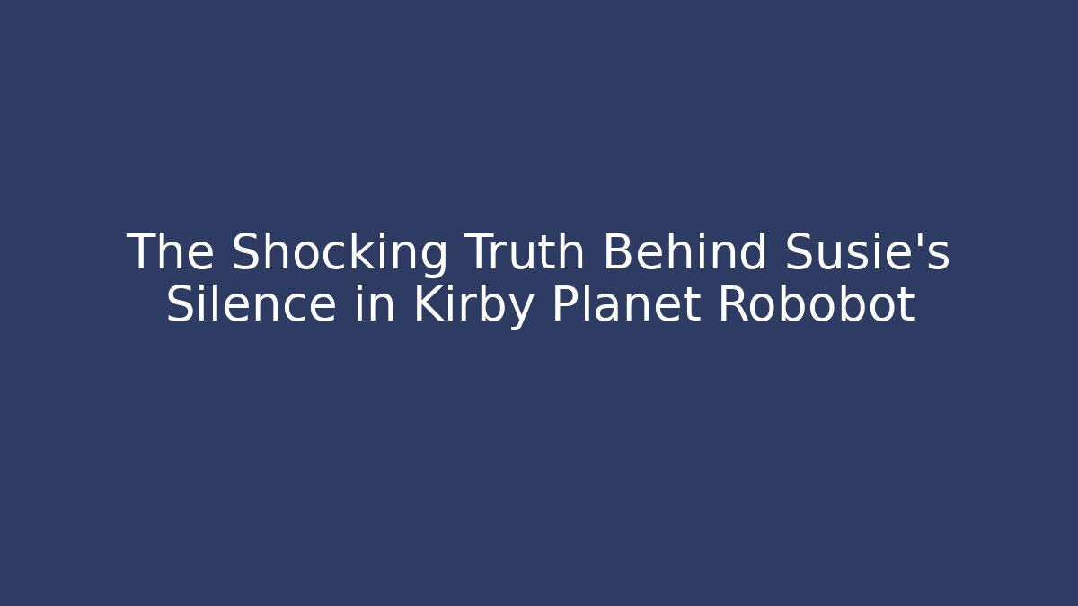 The Shocking Truth Behind Susie’s Silence in Kirby Planet Robobot