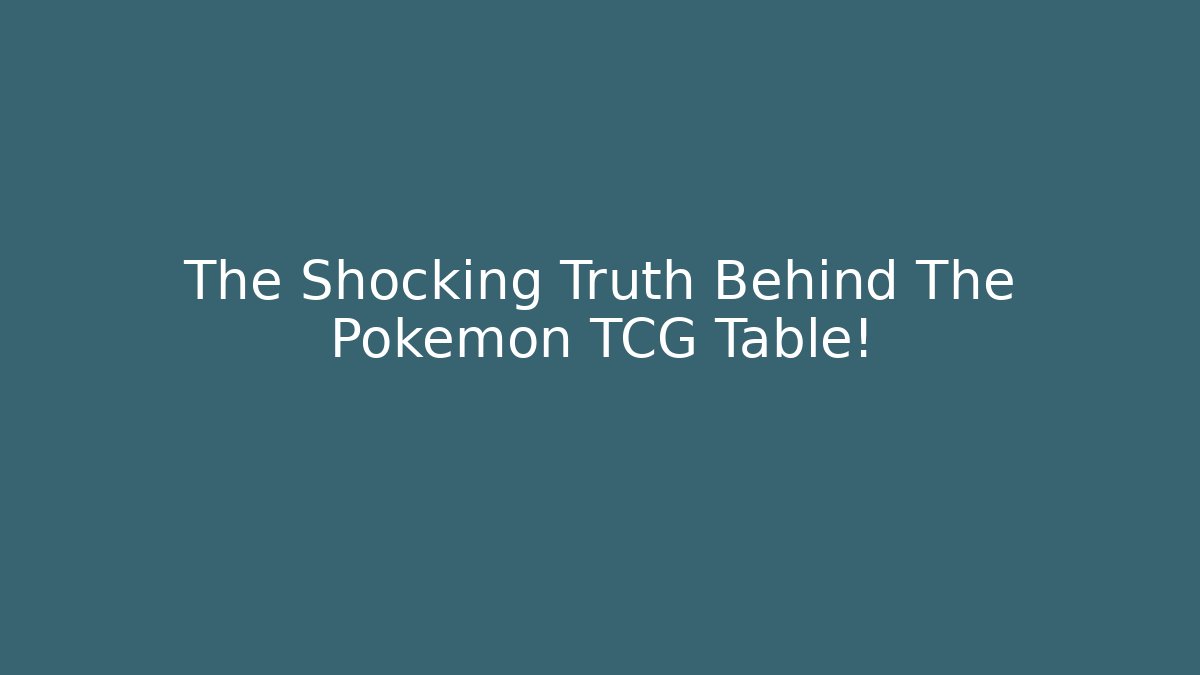 The Shocking Truth Behind The Pokemon TCG Table!