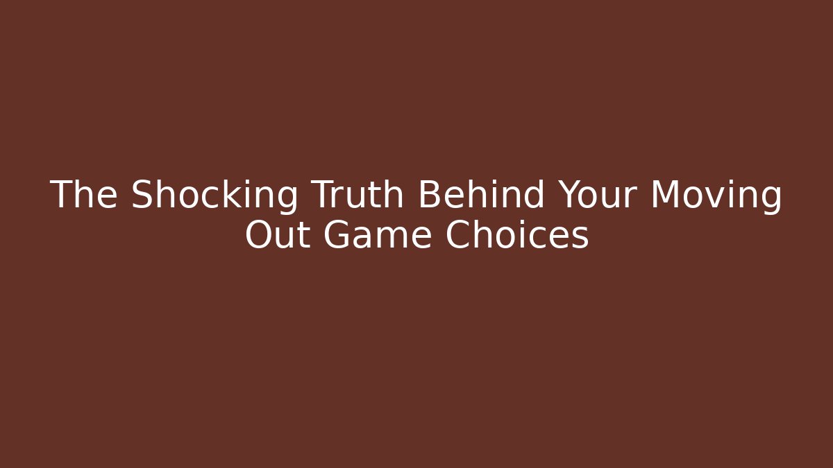 The Shocking Truth Behind Your Moving Out Game Choices - Buddy Program