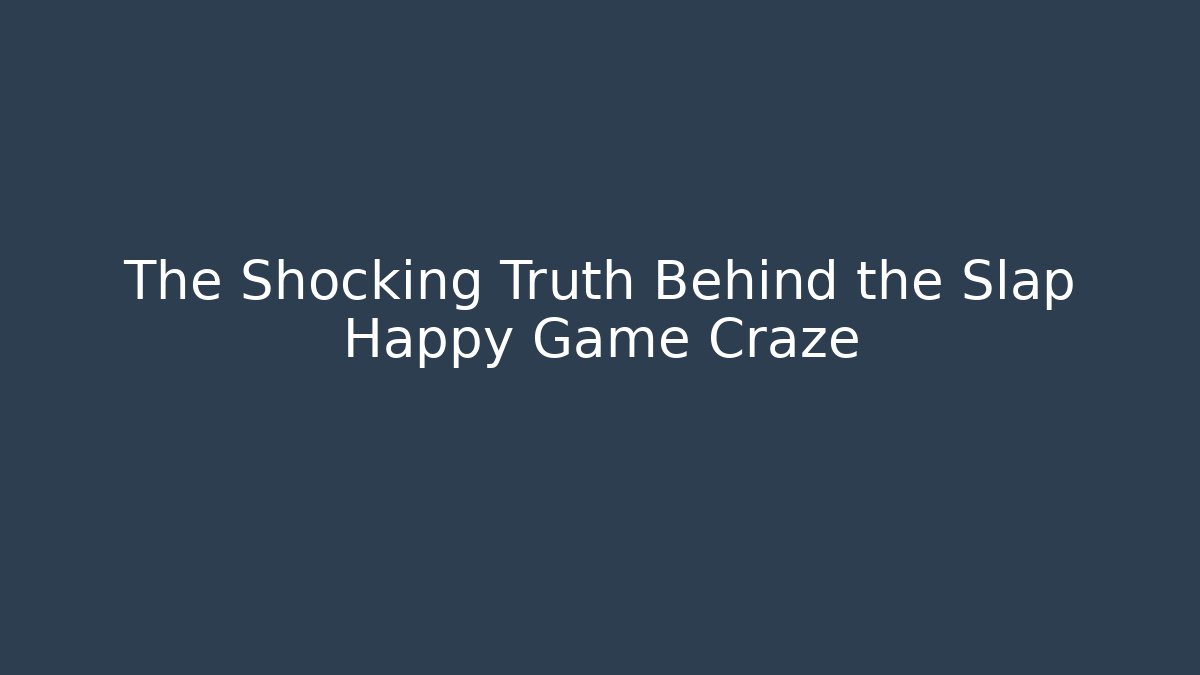 The Shocking Truth Behind the Slap Happy Game Craze