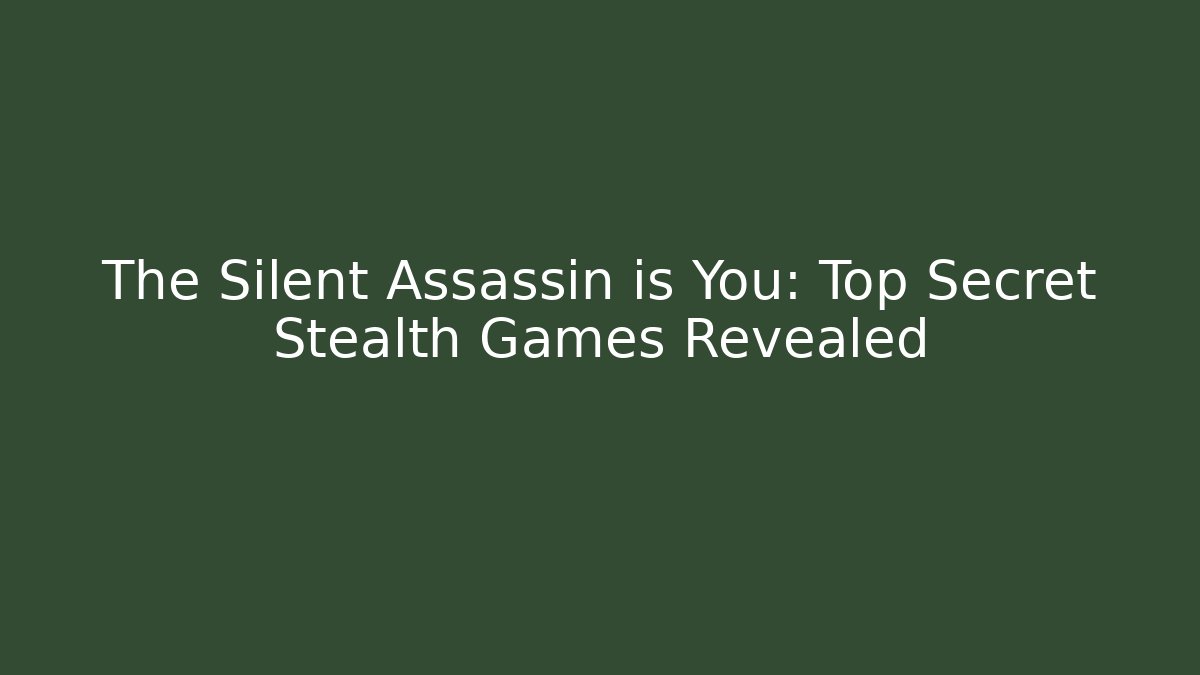 The Silent Assassin is You: Top Secret Stealth Games Revealed
