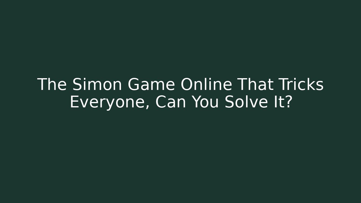 The Simon Game Online That Tricks Everyone, Can You Solve It?