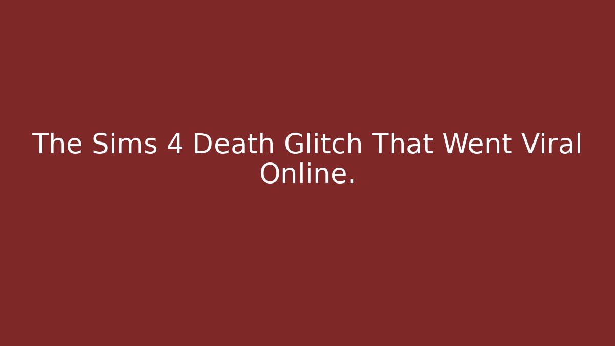The Sims 4 Death Glitch That Went Viral Online.