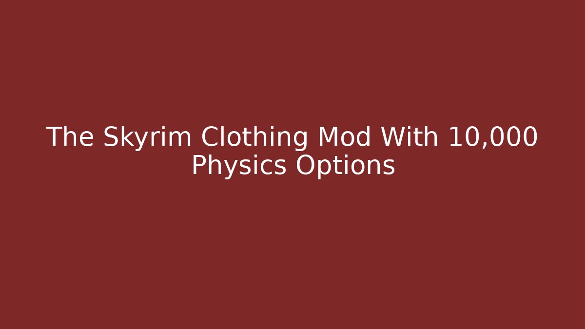 The Skyrim Clothing Mod With 10,000+ Physics Options