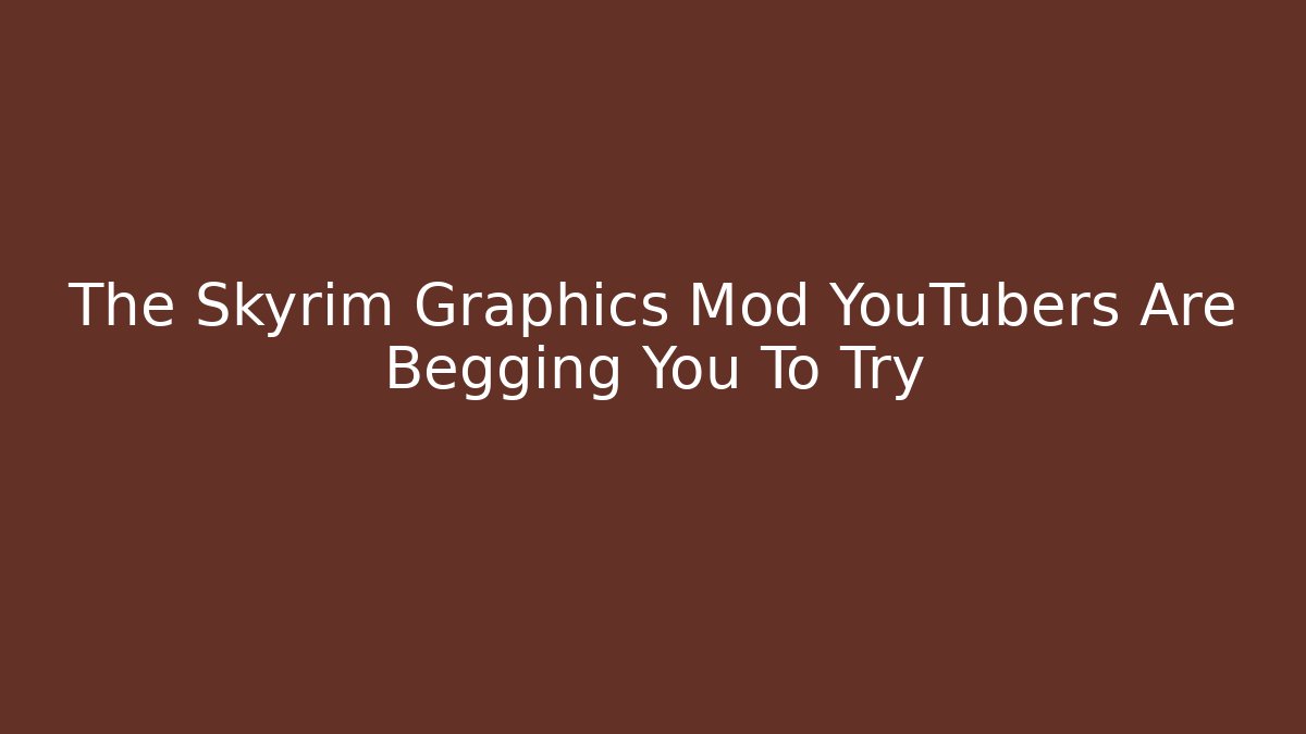 The Skyrim Graphics Mod YouTubers Are Begging You To Try
