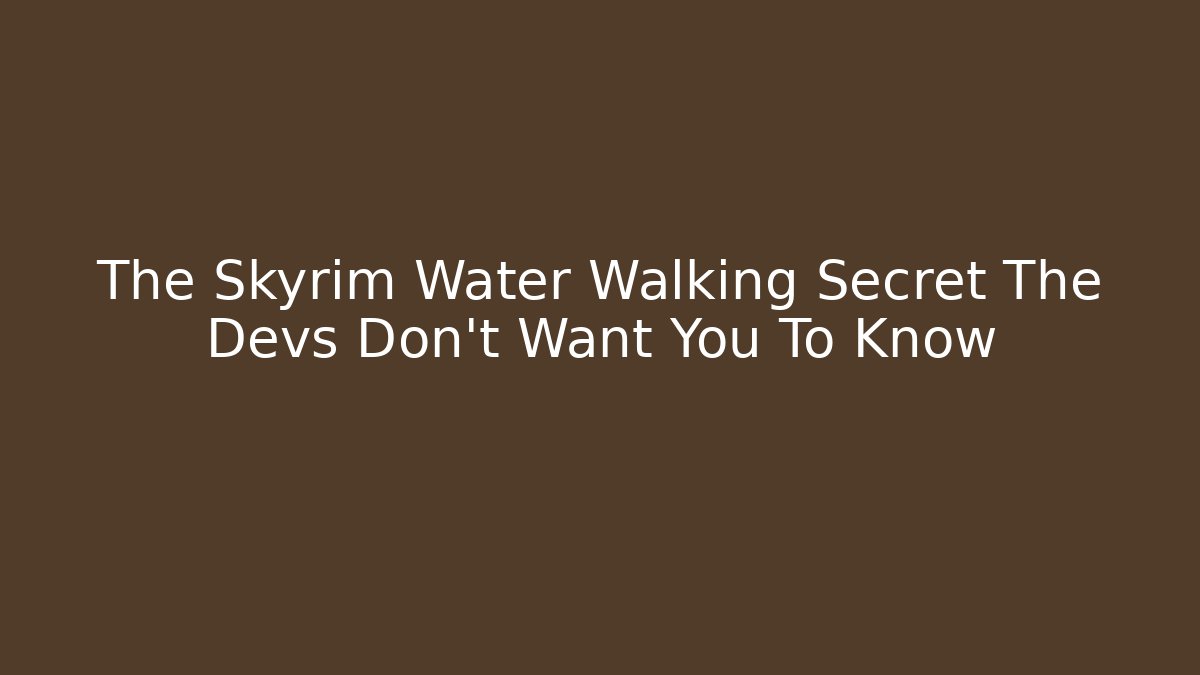 The Skyrim Water Walking Secret The Devs Don't Want You To Know