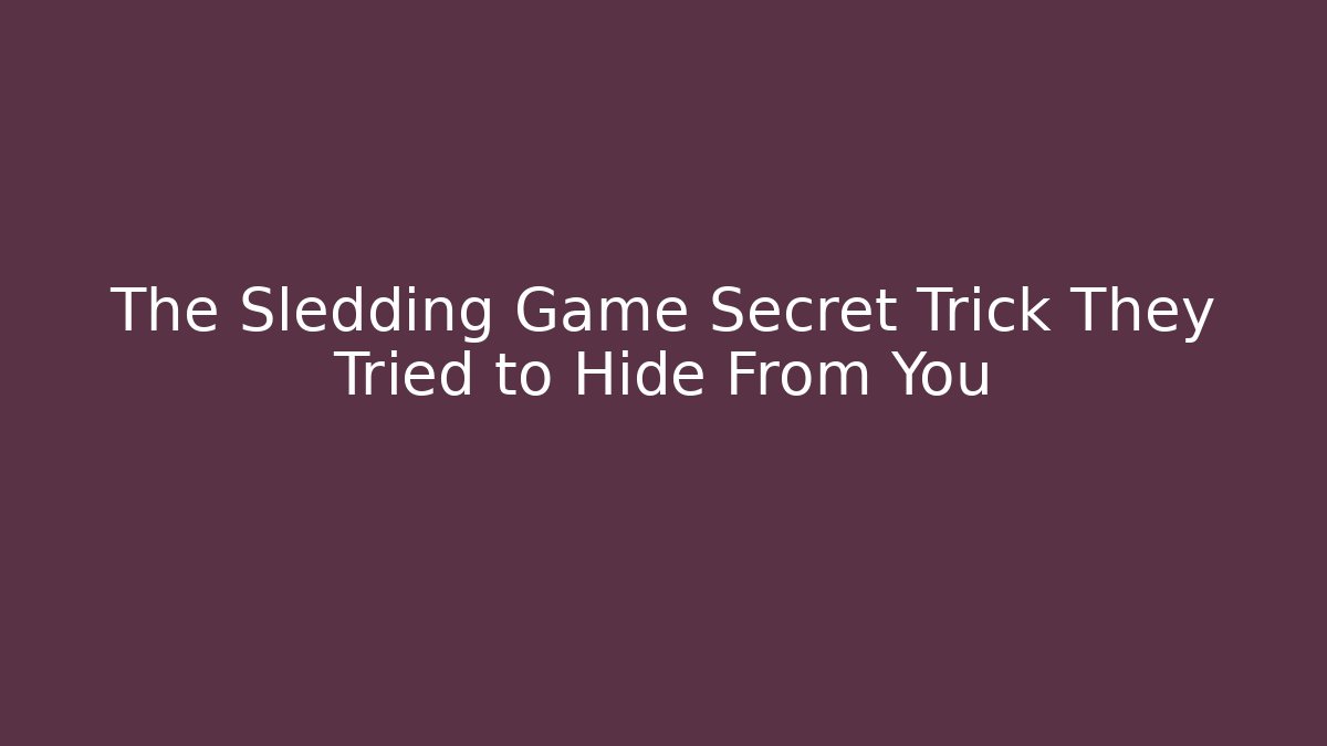 The Sledding Game Secret Trick They Tried to Hide From You