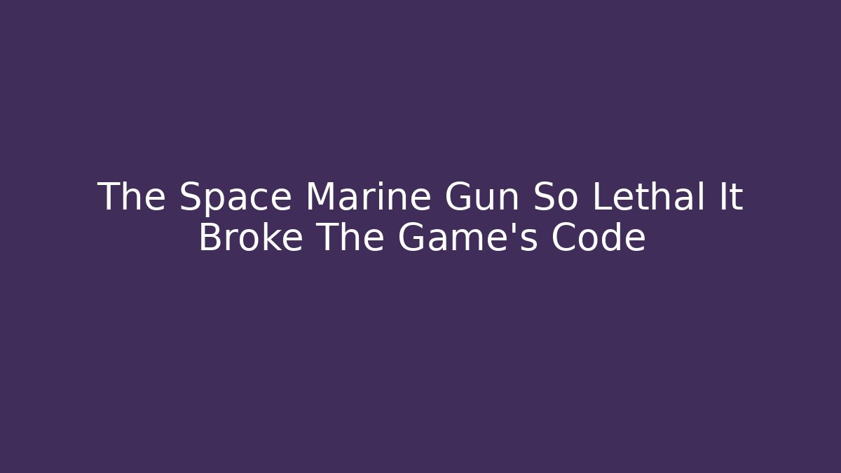 The Space Marine Gun So Lethal It Broke The Game's Code