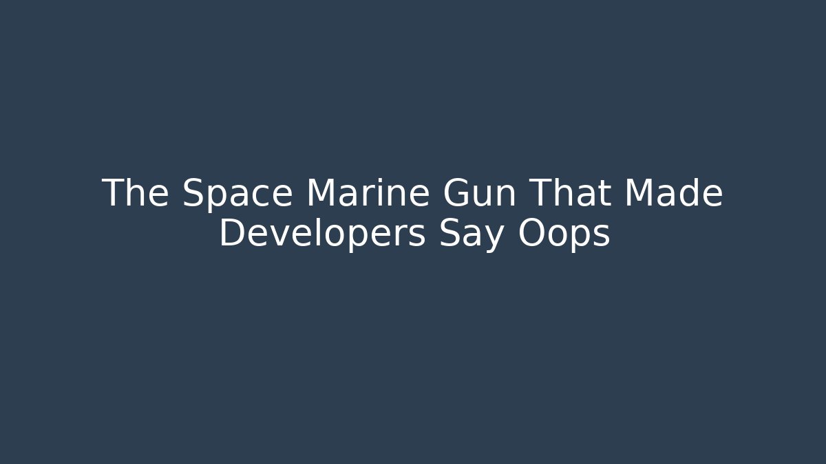 The Space Marine Gun That Made Developers Say Oops