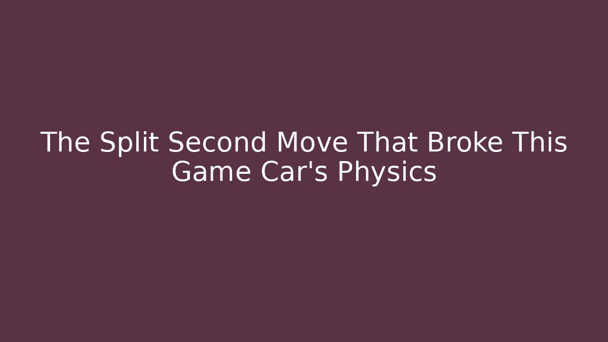 The Split Second Move That Broke This Game Car's Physics