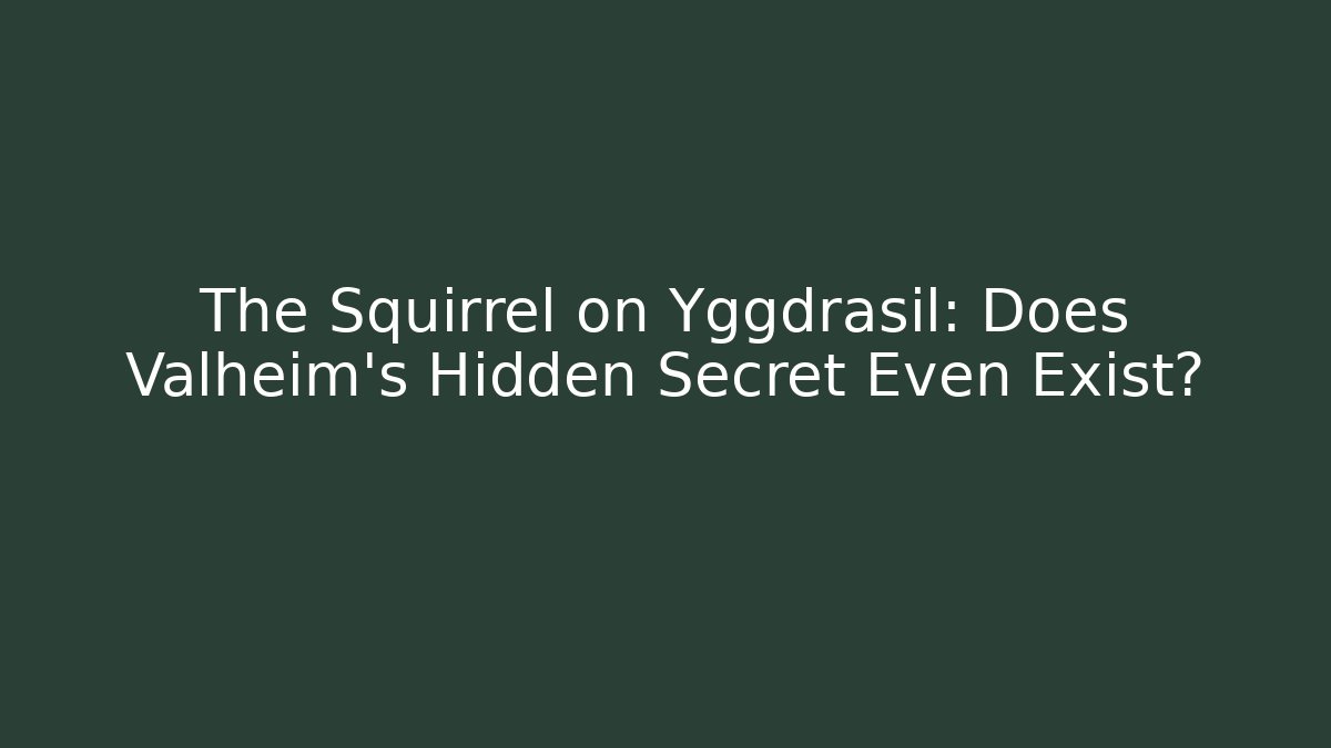 The Squirrel on Yggdrasil: Does Valheim’s Hidden Secret Even Exist?