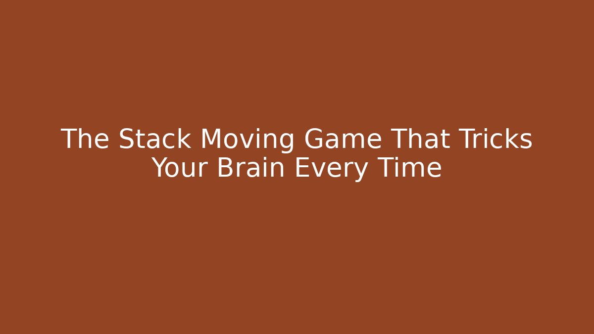 The Stack Moving Game That Tricks Your Brain Every Time