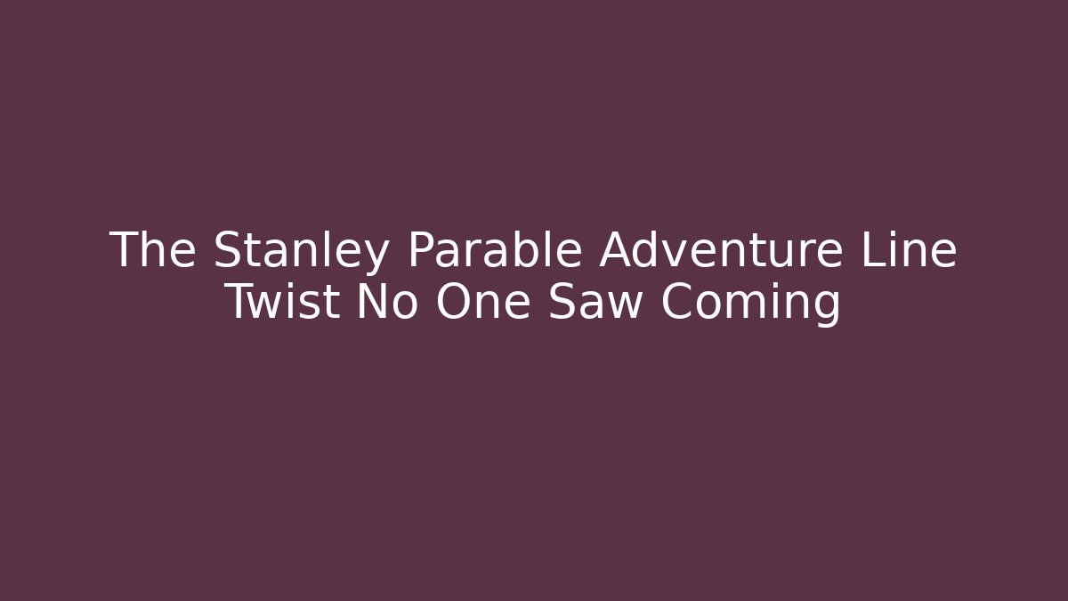 The Stanley Parable Adventure Line Twist No One Saw Coming - Buddy Program