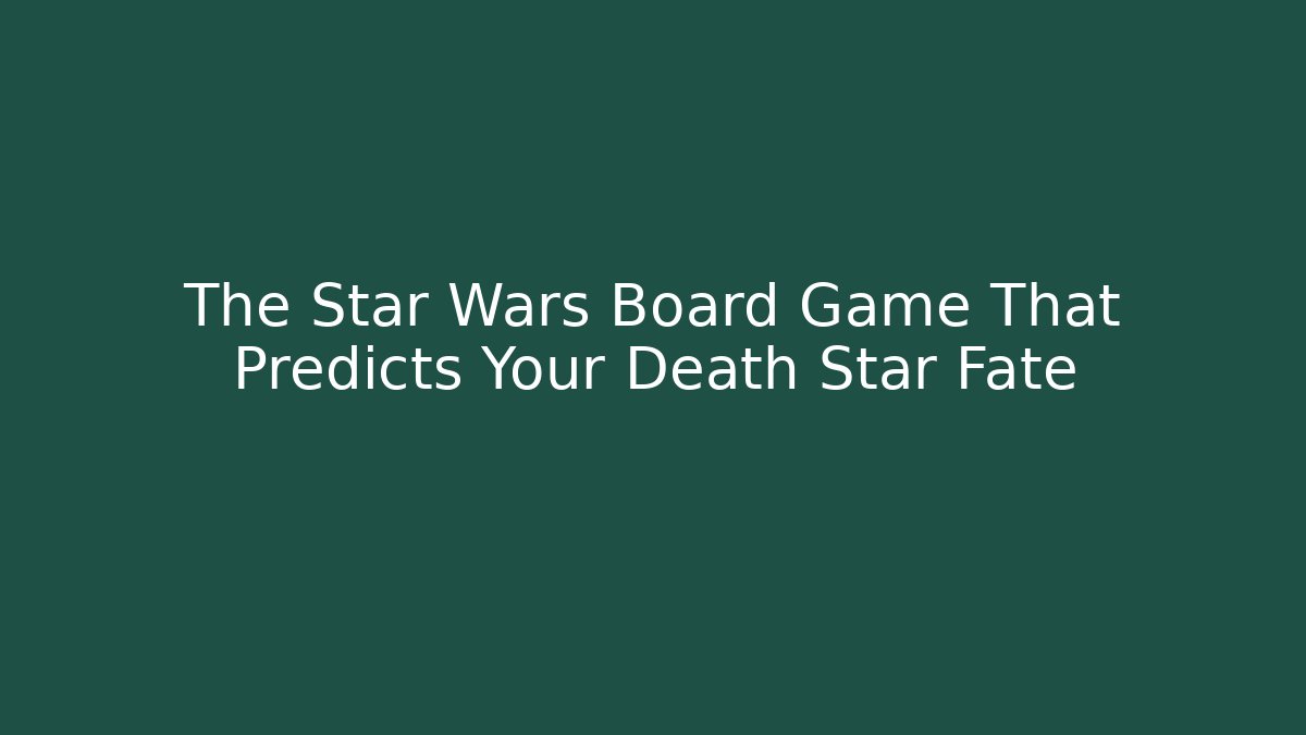 The Star Wars Board Game That Predicts Your Death Star Fate - Buddy Program