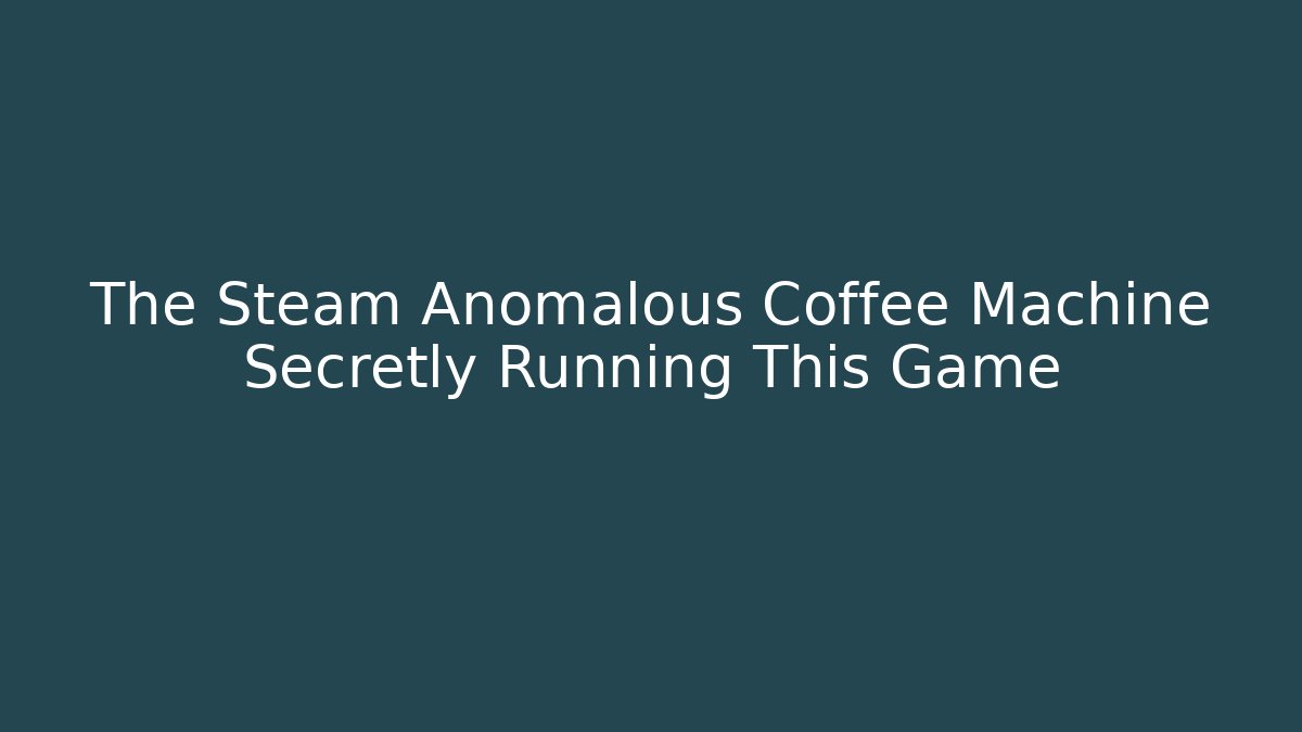 The Steam Anomalous Coffee Machine Secretly Running This Game