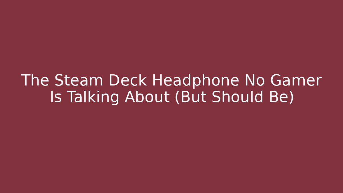 The Steam Deck Headphone No Gamer Is Talking About (But Should Be) - Buddy Program
