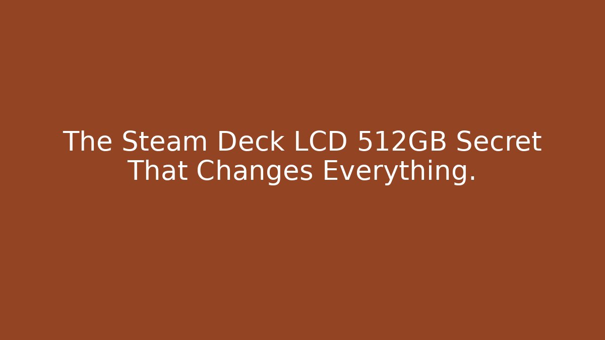 The Steam Deck LCD 512GB Secret That Changes Everything.