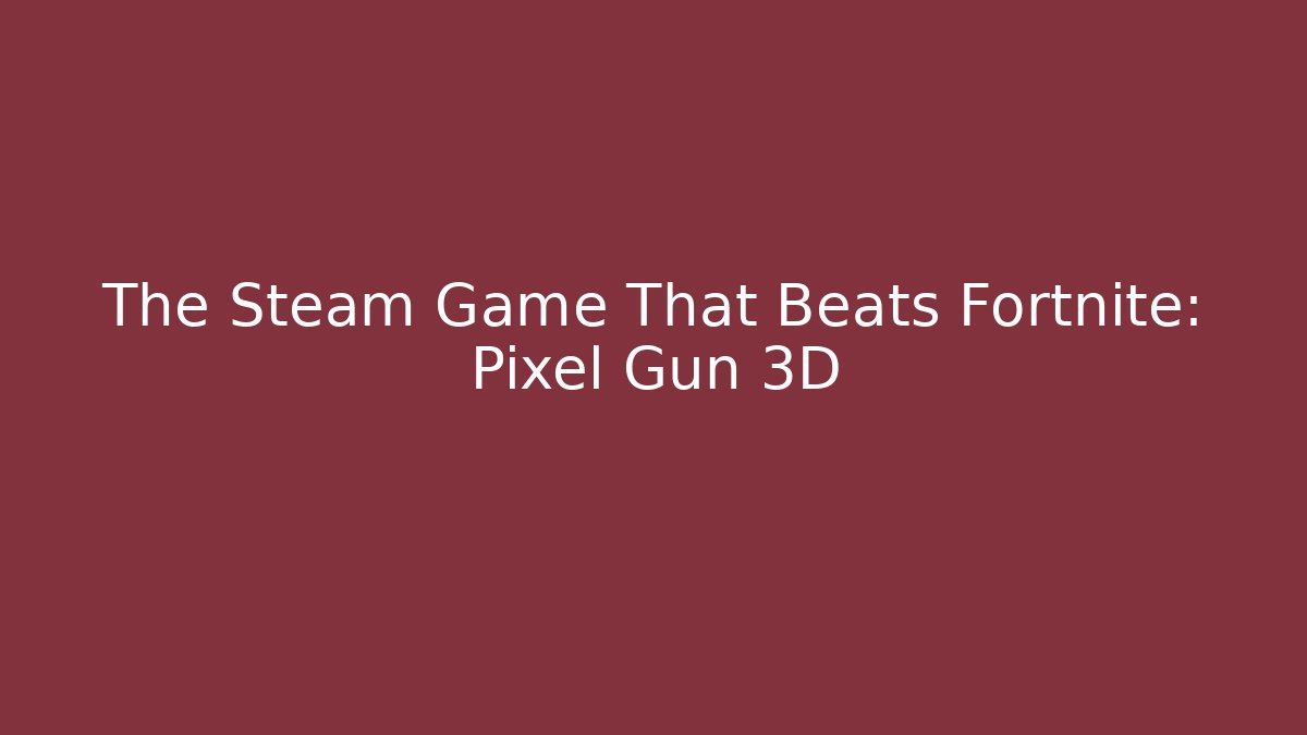 The Steam Game That Beats Fortnite: Pixel Gun 3D