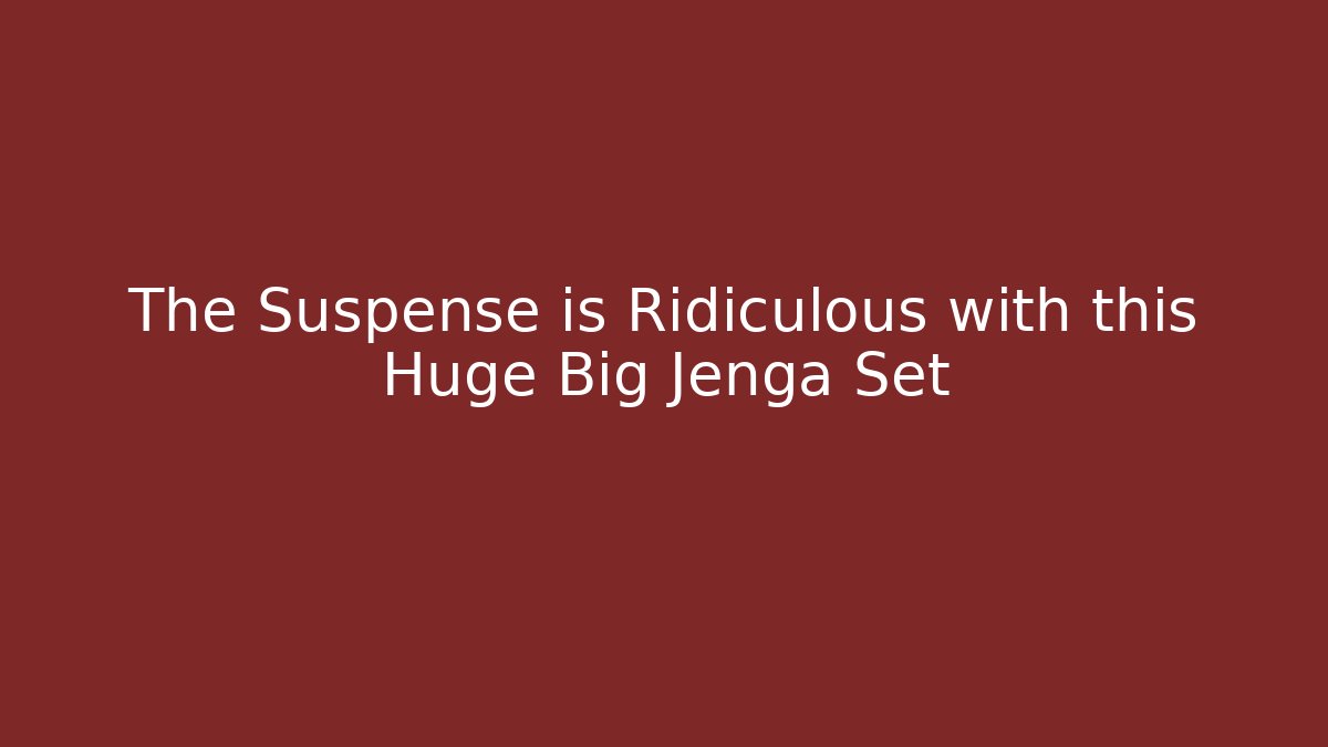 The Suspense is Ridiculous with this Huge Big Jenga Set
