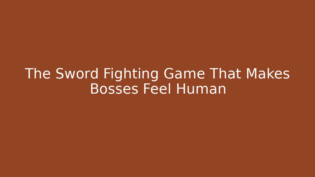 The Sword Fighting Game That Makes Bosses Feel Human